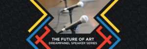 The Future of Art - 2022 DreamPanel Speaker Series