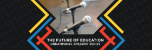The Future of Education - 2022 DreamPanel Speaker Series